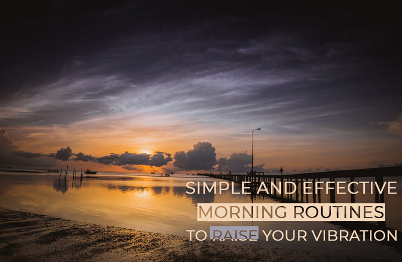 Simple and effective morning routines to raise your vibration